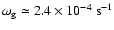 $\omega_{\rm g}\simeq 2.4\times10^{-4}~\mbox{s}^{-1}$