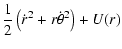 $\displaystyle \frac{1}{2}\left(\dot{r}^2+r\dot{\theta}^2\right)+U(r)$