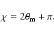 \begin{displaymath}\chi=2\theta_{\rm m}+\pi.
\end{displaymath}