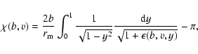 \begin{displaymath}\chi(b,v)=\frac{2b}{r_{\rm m}}\int_{0}^{1}\frac{1}{\sqrt{1-y^2}}
\frac{{\rm d}y}{\sqrt{1+\epsilon(b,v,y)}}-\pi,
\end{displaymath}