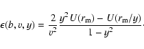 \begin{displaymath}\epsilon(b,v,y)=\frac{2}{v^2}\frac{y^2U(r_{\rm m})-U(r_{\rm m}/y)}
{1-y^2}\cdot
\end{displaymath}