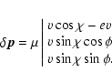 \begin{displaymath}\delta\vec{p}=\mu \left\vert\begin{array}{l}v\cos\chi-ev\\ v\sin\chi\cos\phi\\
v\sin\chi\sin\phi .\end{array}\right.
\end{displaymath}