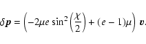 \begin{displaymath}\delta\vec{p}=\left(-2\mu e\sin^2\left(\frac{\chi}{2}\right)+(e-1)\mu\right)
~\vec{v}.
\end{displaymath}