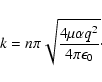 \begin{displaymath}
k=n\pi\sqrt{\frac{4\mu\alpha q^2}{4\pi\epsilon_0}}\cdot
\end{displaymath}