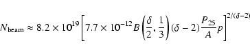 \begin{displaymath}N_{\rm beam}\approx8.2\times10^{19}\left[7.7\times10^{-12}B\l...
...{1}{3}\right)(\delta-2)\frac{P_{25}}{A}p\right]^{2/(\delta-2)}
\end{displaymath}