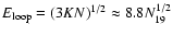 $E_{\rm loop} =(3KN)^{1/2} \approx 8.8N_{19}^{1/2}$