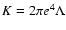 $K=2\pi e^4\Lambda$