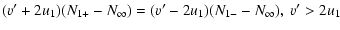$\displaystyle (v'+2u_1)(N_{1+}-N_\infty )=(v'-2u_1)(N_{1-}-N_\infty ), \ v'>2u_1$