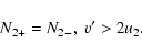 \begin{displaymath}%
N_{2+}=N_{2-}, \ v'>2u_2.
\end{displaymath}