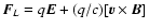 ${\vec F}_L={q\vec E}+(q/c)[{\vec v} \times {\vec B}]$
