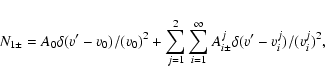 \begin{displaymath}%
N_{1\pm }=A_{0}\delta (v'-v_{0})/(v_{0})^2 +
\sum ^2_{j=1}\...
...nfty _{i=1}A^j_{i\pm }\delta (v'-v^j_{i})/(v^j_{i})^2,\\ [3mm]
\end{displaymath}
