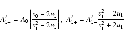 \begin{displaymath}%
A^2_{1-}=A_{0}\left\vert \frac {v_0-2u_1}{v^2_1-2u_1}\right\vert,
\ A^2_{1+}=A^2_{1-}\frac {v^2_1-2u_1}{v^2_1+2u_1}\cdot
\end{displaymath}