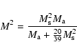 \begin{displaymath}%
M^2=\frac {M_{\rm s}^2M_{\rm a}}{M_{\rm a}+\frac {20}{39}M_{\rm s}^2}
\end{displaymath}