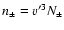 $n_\pm =v'^3N_\pm $