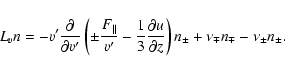 \begin{displaymath}%
L_vn=-v'\frac {\partial }{\partial v'}\left( \pm \frac {F_\...
... u}{\partial z}\right) n_\pm +
\nu _\mp n_\mp -\nu _\pm n_\pm.
\end{displaymath}