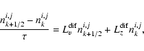 \begin{displaymath}%
\frac {n_{k+1/2}^{i,j}-n_k^{i,j}}{\tau }=L^{\rm dif}_vn_{k+1/2}^{i,j}+L^{\rm dif}_{z}n_{k}^{i,j},
\end{displaymath}