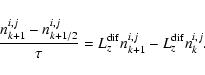 \begin{displaymath}%
\frac {n_{k+1}^{i,j}-n_{k+1/2}^{i,j}}{\tau }=L^{\rm dif}_zn_{k+1}^{i,j}-L^{\rm dif}_{z}n_{k}^{i,j}.
\end{displaymath}
