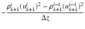 $\displaystyle -\frac
{\rho _{k+1}^{i}(u_{k+1}^{i})^2-\rho _{k+1}^{i-1}(u_{k+1}^{i-1})^2}{\Delta z}$