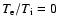$T_{\rm e}/T_{\rm i}=0$