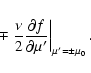 \begin{displaymath}%
\mp \left. \frac {\nu }{2}\frac {\partial f}{\partial \mu '}\right\vert _{\mu '=\pm \mu _0}.
\end{displaymath}