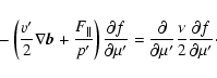 \begin{displaymath}%
-\left( \frac {v'}{2}\nabla {\vec b}+\frac {F_\parallel }{p...
...l \mu '}\frac {\nu}{2}
\frac {\partial f}{\partial \mu '}\cdot
\end{displaymath}