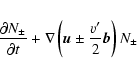 \begin{eqnarray*}\frac {\partial N_\pm }{\partial t}+
\nabla \left( {\vec u}\pm \frac {v'}{2}{\vec b}\right) N_\pm
