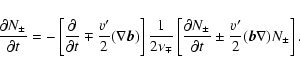\begin{displaymath}%
\frac {\partial N_\pm }{\partial t}=
-\left[ \frac {\partia...
...}{\partial t}
\pm \frac {v'}{2}({\vec b}\nabla )N_\pm \right].
\end{displaymath}