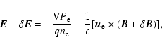 \begin{displaymath}%
{\vec E +\delta {\vec E}}= -\frac {\nabla P_{\rm e}}{qn_{\r...
...c 1c[{\vec u}_{\rm e}\times ({\vec B} +{\bf\delta} {\vec B})],
\end{displaymath}