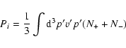 \begin{displaymath}%
P_i=\frac 13\int {\rm d}^3p'v'p'(N_++N_-)
\end{displaymath}