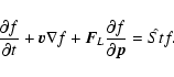 \begin{displaymath}%
\frac {\partial f}{\partial t}+{\vec v}\nabla f+
{\vec F}_L\frac {\partial f}{\partial {\vec p}}=\hat {St} f .
\end{displaymath}