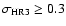 $\sigma _{\rm {HR3}} \ge 0.3$