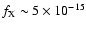 $f_{\rm {X}}\sim 5 \times 10^{-15}$