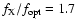 $f_{\rm {X}}/f_{\rm {opt}}=1.7$