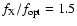 $f_{\rm {X}}/f_{\rm {opt}}=1.5$