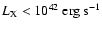 $L_{\rm X} < 10^{42}~{\rm erg~s^{-1}}$