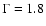 $\Gamma=1.8$