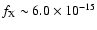 $f_{\rm {X}} \sim 6.0 \times 10^{-15}$