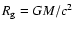 $R_{\rm g}=GM/c^{2}$