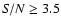 ${\it S/N}\geq 3.5$
