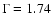 $\Gamma=1.74$