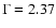 $\Gamma=2.37$