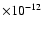 $\times 10^{-12}$