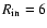 $R_{\rm in}=6$