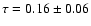 $\tau=0.16\pm0.06$