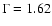 $\Gamma=1.62$
