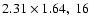 $2.31 \times 1.64, ~16$