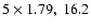 $5 \times 1.79, ~16.2$