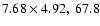 $7.68 \times 4.92, ~67.8$