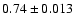 $ 0.74\pm0.013$