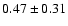 $0.47\pm0.31$